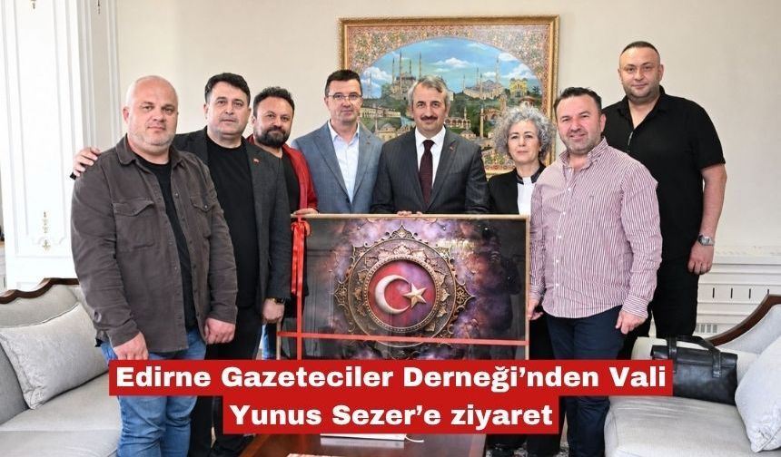 Edirne Gazeteciler Derneği’nden Vali Yunus Sezer’e ziyaret