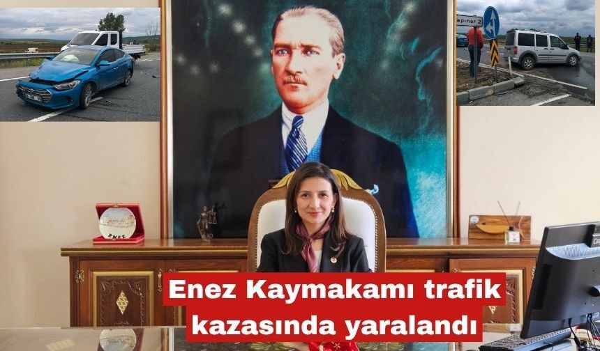 Enez Kaymakamı Merve Ayık trafik kazasında yaralandı