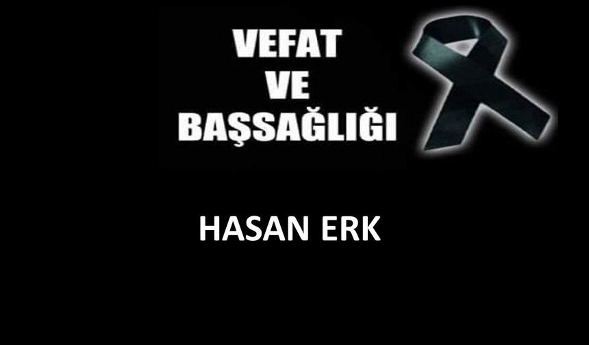 Hasan Erk vefat etti