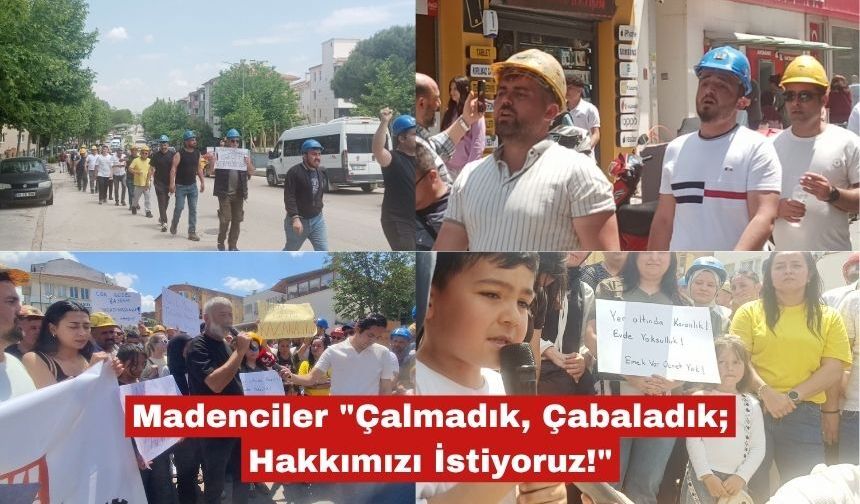 Madenciler "Çalmadık, Çabaladık; Hakkımızı İstiyoruz!"