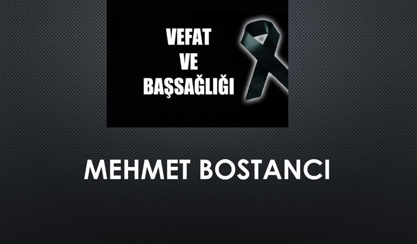 Mehmet Bostancı vefat etti