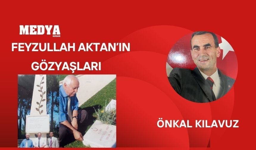 Feyzullah Aktan’ın gözyaşlarını unutmayacağım