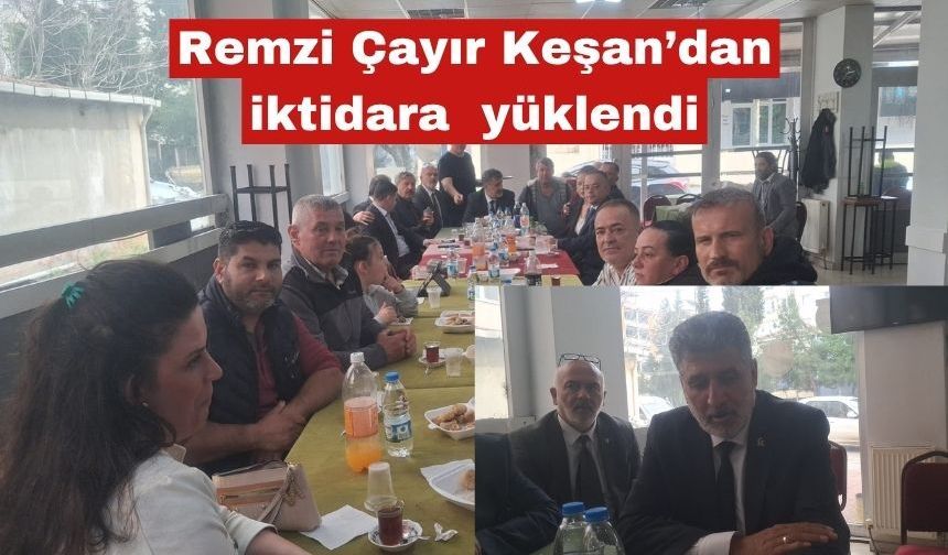 Remzi Çayır Keşan’dan iktidara yüklendi