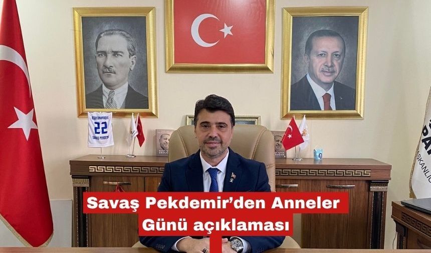 Savaş Pekdemir’den Anneler Günü açıklaması