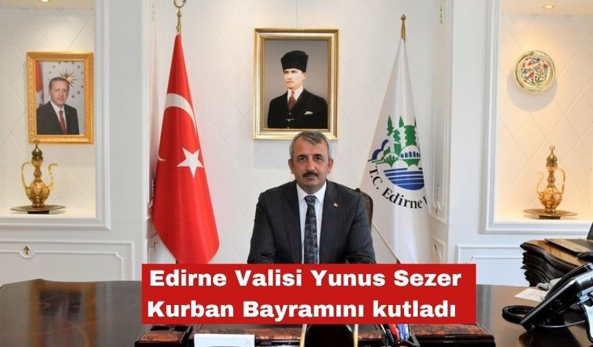 Edirne Valisi Yunus Sezer, Kurban Bayramı’nı kutladı