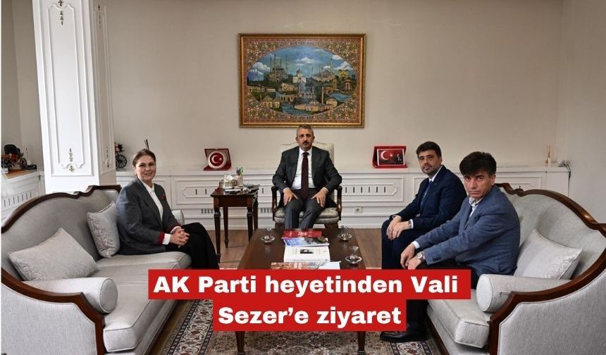 AK Parti heyetinden Vali Sezer’e ziyaret