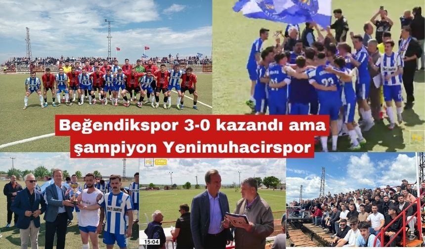 Beğendik 3-0 kazandı ama şampiyon Yenimuhacirspor