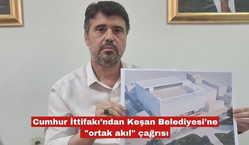 Cumhur'dan Keşan Belediyesi’ne "ortak akıl" çağrısı