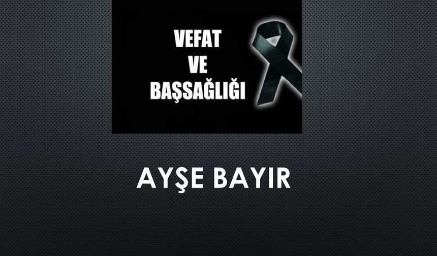 Ayşe Bayır vefat etti