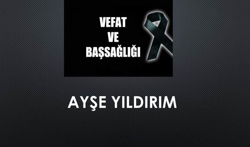 Ayşe Yıldırım vefat etti