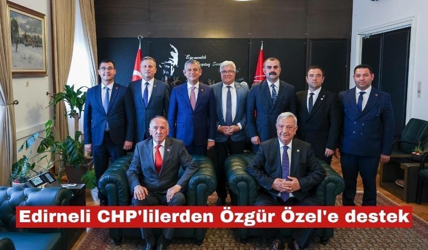 Edirneli CHP'lilerden Özgür Özel'e destek
