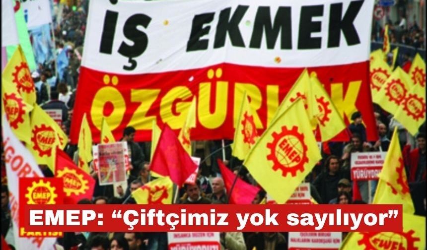 EMEP: “ Çiftçimiz yok sayılıyor”