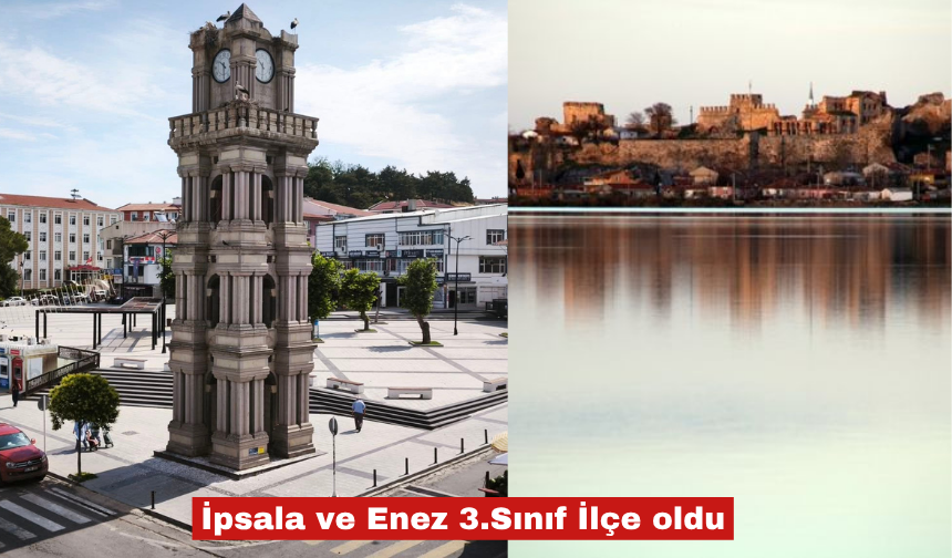 İpsala ve Enez 3. sınıf ilçe oldu!