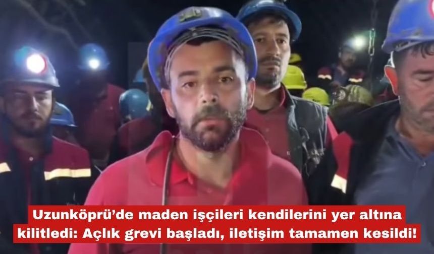 Uzunköprü’de maden işçileri kendilerini yer altına kilitledi