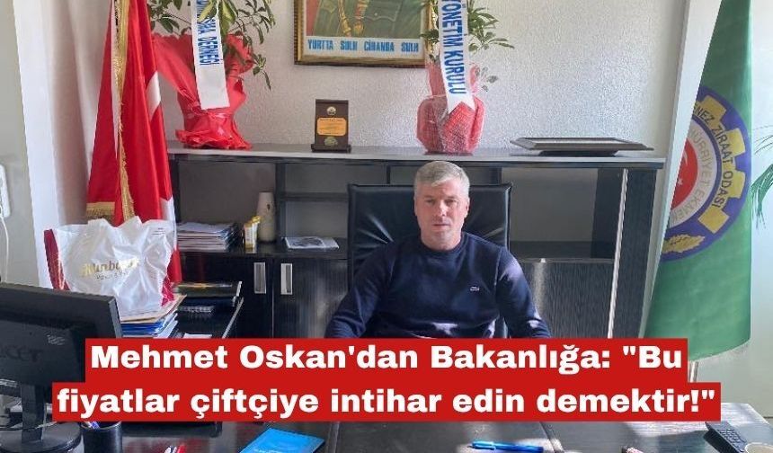 Oskan "Bu fiyatlar çiftçiye üretmeyin  bırakın demektir!"