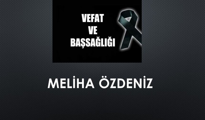 Meliha Özdeniz vefat etti