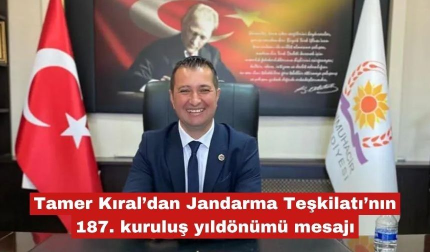 Kıral, Jandarma Teşkilatı’nın 187. kuruluş yıldönümü mesajı
