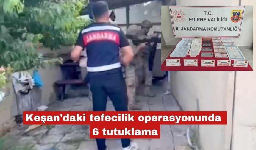 Keşan'daki tefecilik operasyonunda 6 tutuklama