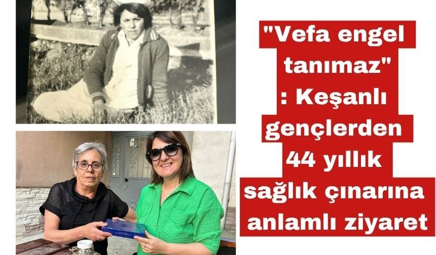 Keşanlı gençlerden 44 yıllık sağlık çınarına anlamlı ziyaret