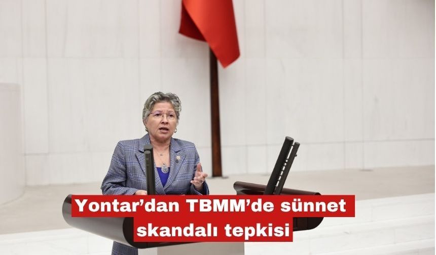 Yontar’dan TBMM’de sünnet skandalı tepkisi