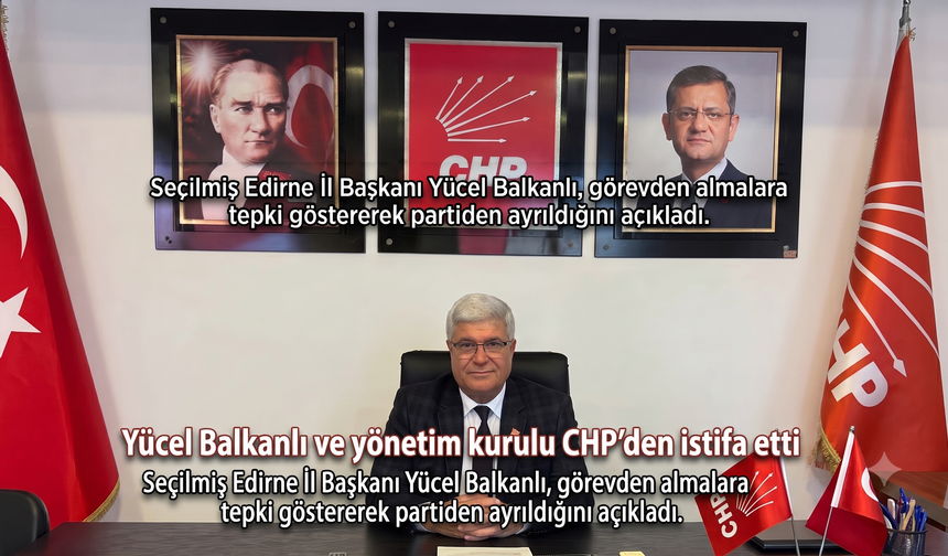 Yücel Balkanlı ve yönetim kurulu CHP’den istifa etti