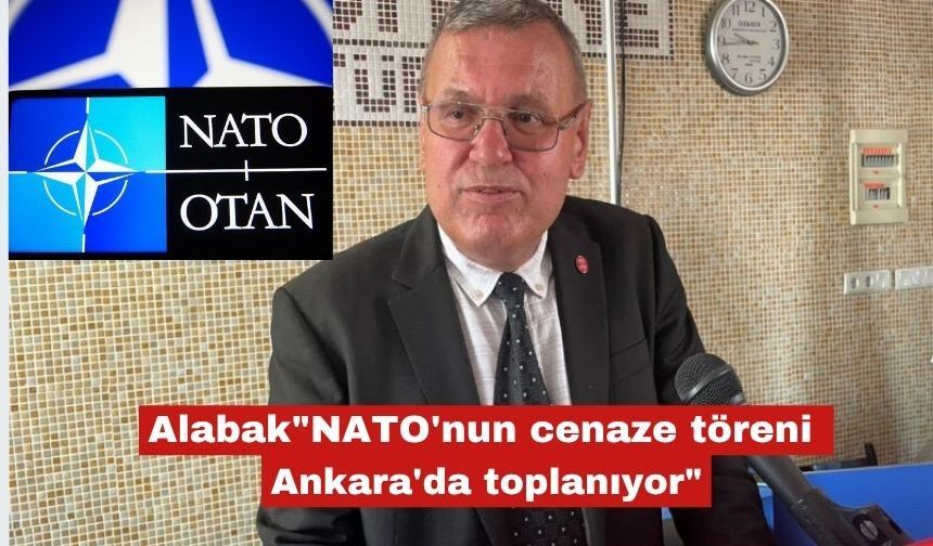 Alabak "NATO'nun cenaze töreni Ankara'da toplanıyor"