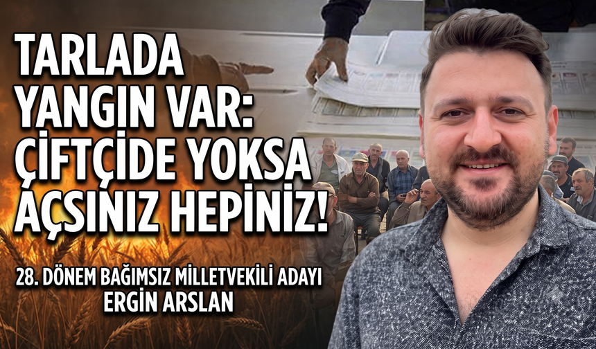 Arslan: “ Çiftçide yoksa açsınız hepiniz!”
