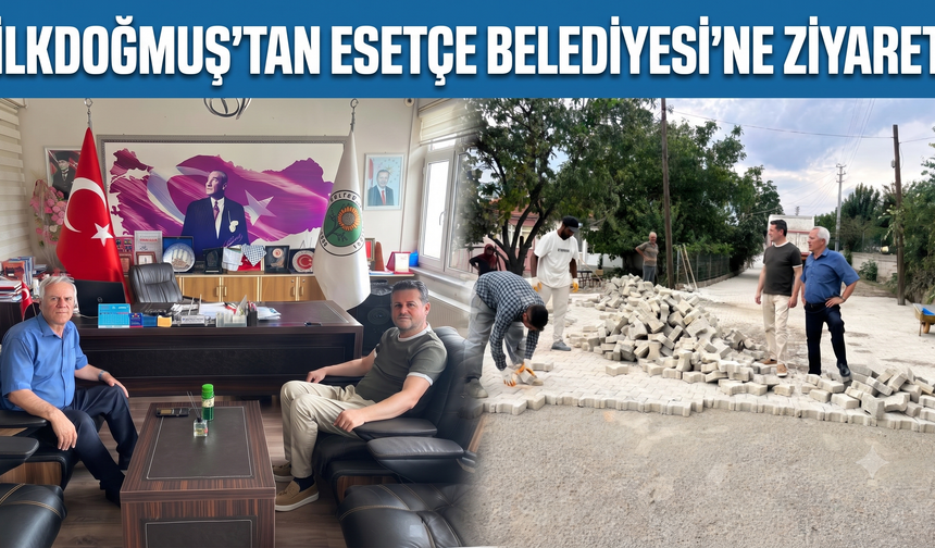 İlkdoğmuş'tan Esetçe Belediyesi'ne ziyaret