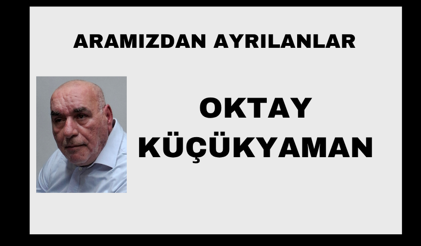 Oktay Küçükyaman vefat etti