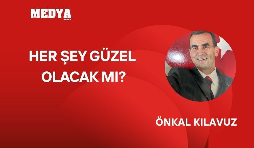 HER ŞEY GÜZEL OLACAK MI?