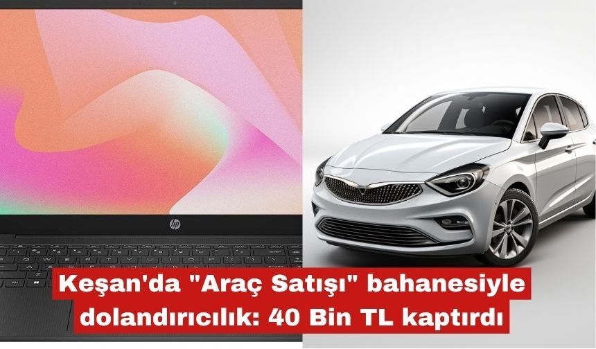 "Araç Satışı" bahanesiyle dolandırıcılık: 40 Bin TL kaptırdı