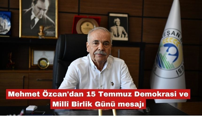 Özcan'dan 15 Temmuz Demokrasi ve Millî Birlik Günü mesajı