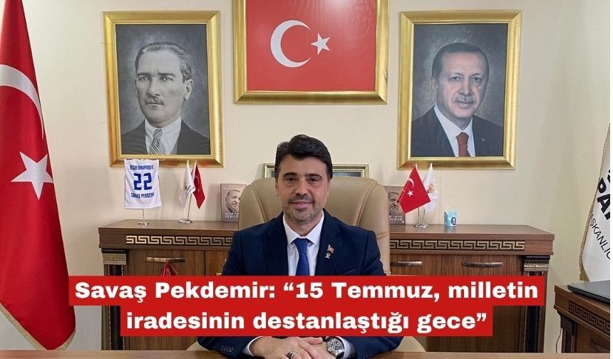 Pekdemir: “15 Temmuz, milletin destanlaştığı gece”