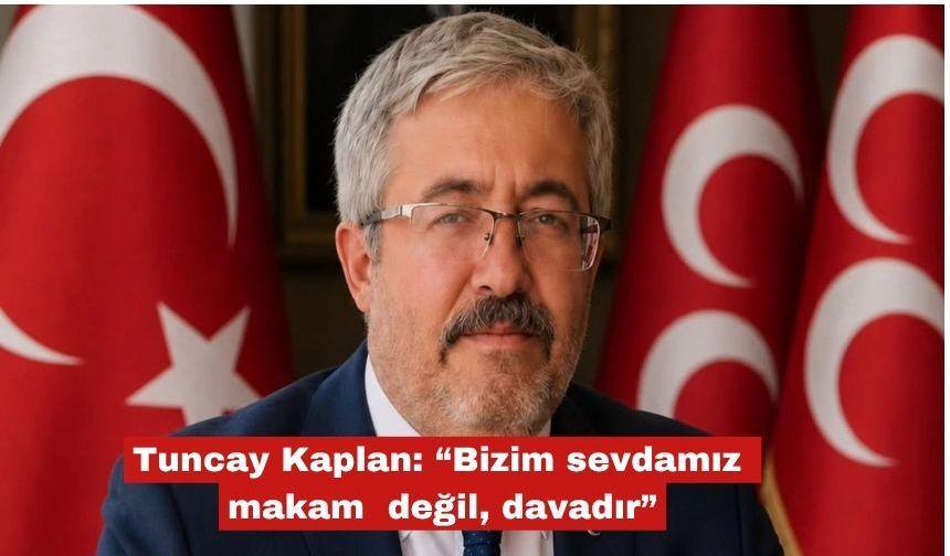 Tuncay Kaplan: “Bizim sevdamız makam değil, davadır”