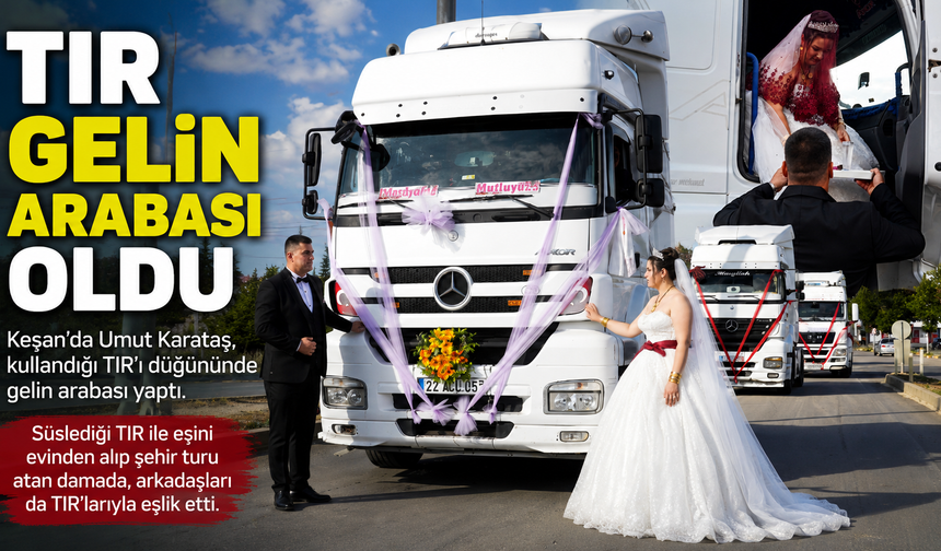 Keşan'da TIR gelin arabası oldu