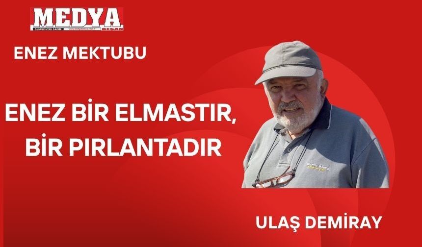 ENEZ BİR ELMASTIR, BİR PIRLANTADIR