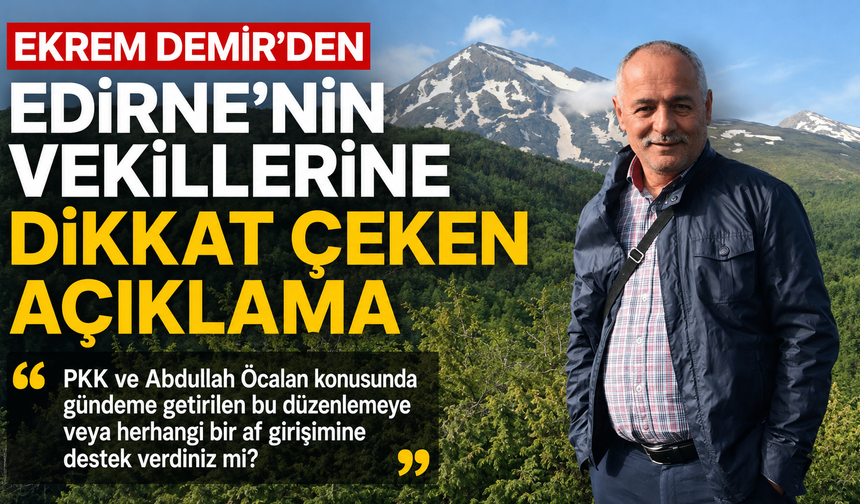 Demir’den Edirne’nin vekillerine dikkat çeken sorular