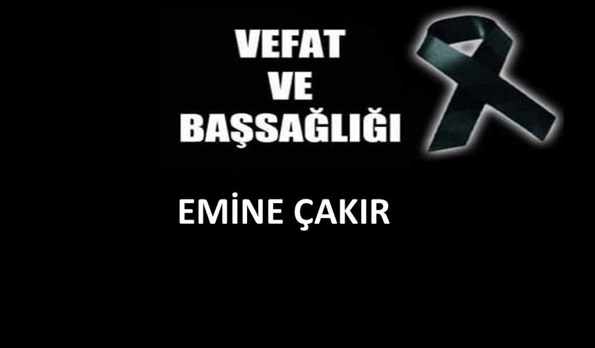 Emine Çakır vefat etti