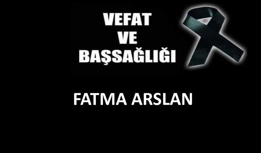 Fatma Arslan vefat etti