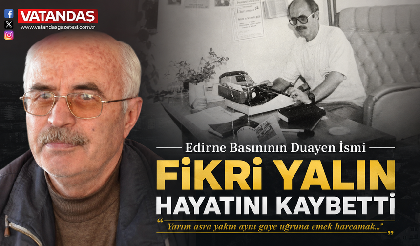 Edirneli Gazeteci Fikri Yalın hayatını kaybetti