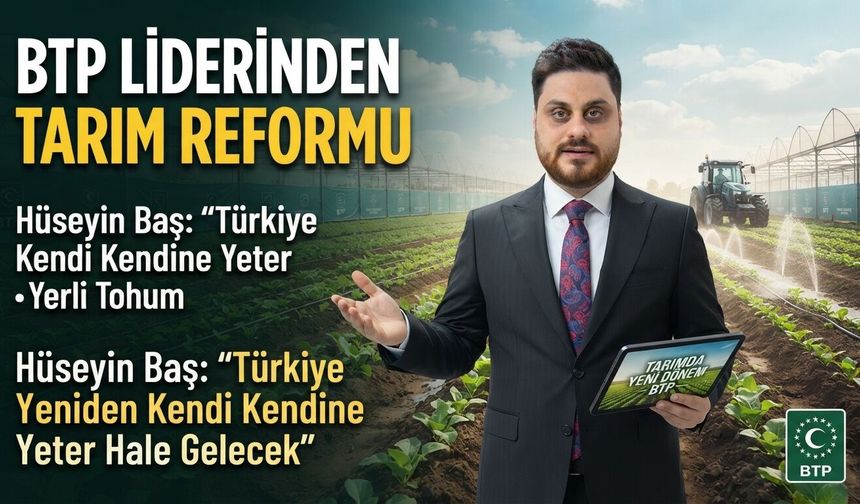 BTP liderinden 10 maddelik tarım reformu önerisi