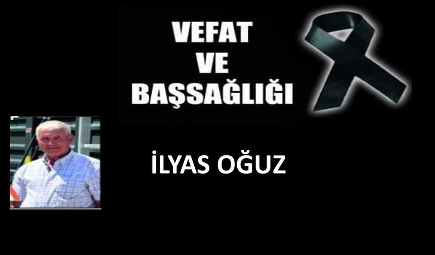İlyas Oğuz vefat etti