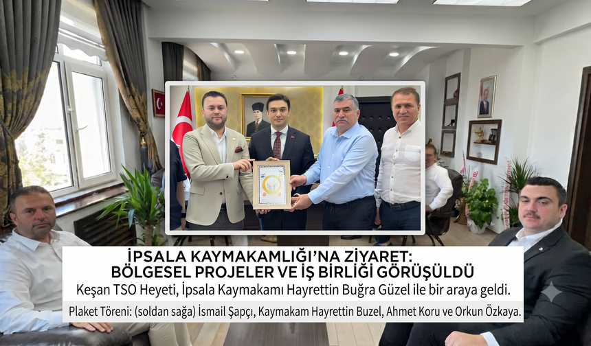 Keşan TSO'dan İpsala Kaymakamlığı'na ziyaret
