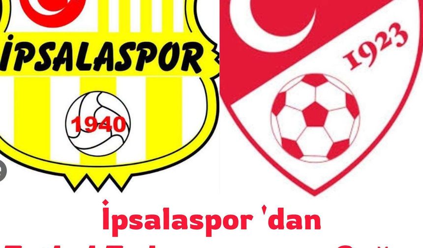 İpsalaspor'dan Türkiye Futbol Federasyonu'na çağrı