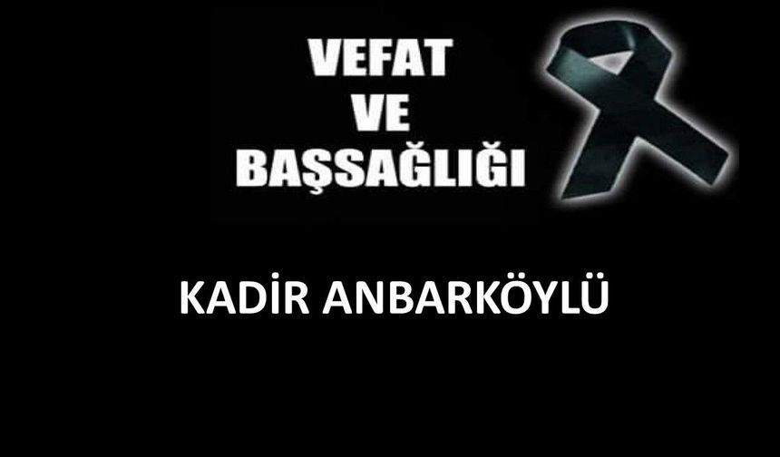 Kadir Anbarköylü vefat etti