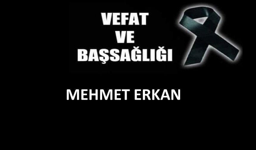 Mehmet Erkan vefat etti