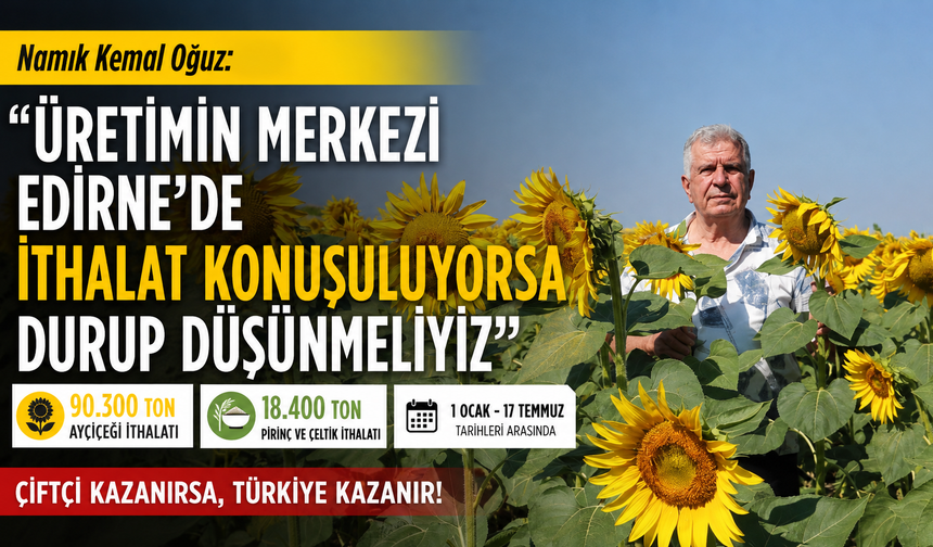 Oğuz, "Edirne’de ithalat konuşuluyorsa durup düşünmeliyiz”