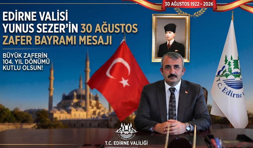 Edirne Valisi Yunus Sezer’in 30 Ağustos Zafer Bayramı mesajı