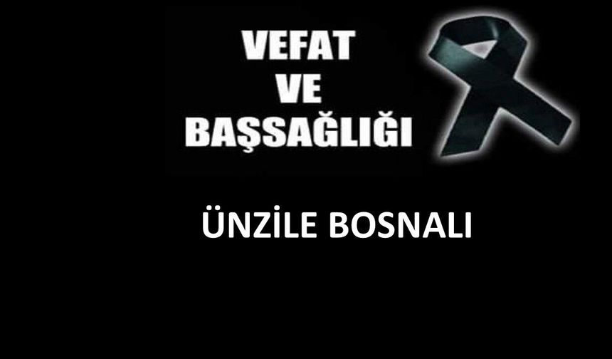 Ünzile Bosnalı vefat etti