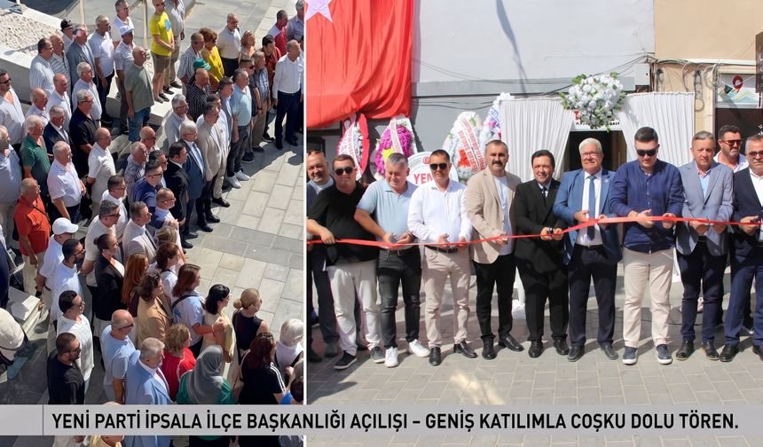 Yeni Parti İpsala İlçe Başkanlığı coşkuyla açıldı